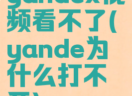 yandex视频看不了(yande为什么打不开)