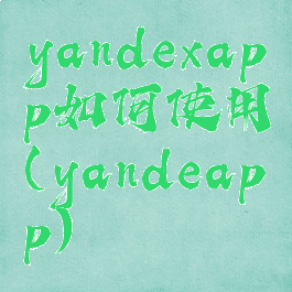yandexapp如何使用(yandeapp)