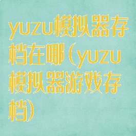 yuzu模拟器存档在哪(yuzu模拟器游戏存档)