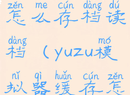 yuzu模拟器怎么存档读档(yuzu模拟器缓存怎么放)