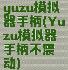 yuzu模拟器手柄(Yuzu模拟器手柄不震动)