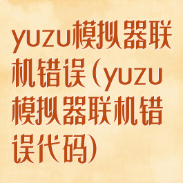 yuzu模拟器联机错误(yuzu模拟器联机错误代码)