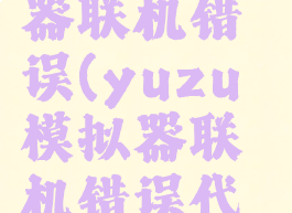 yuzu模拟器联机错误(yuzu模拟器联机错误代码)