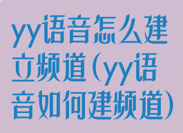 yy语音怎么建立频道(yy语音如何建频道)